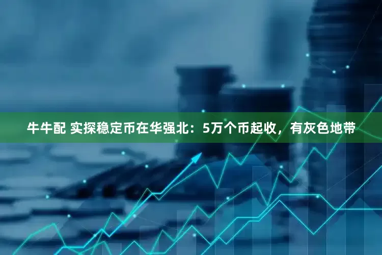 牛牛配 实探稳定币在华强北：5万个币起收，有灰色地带